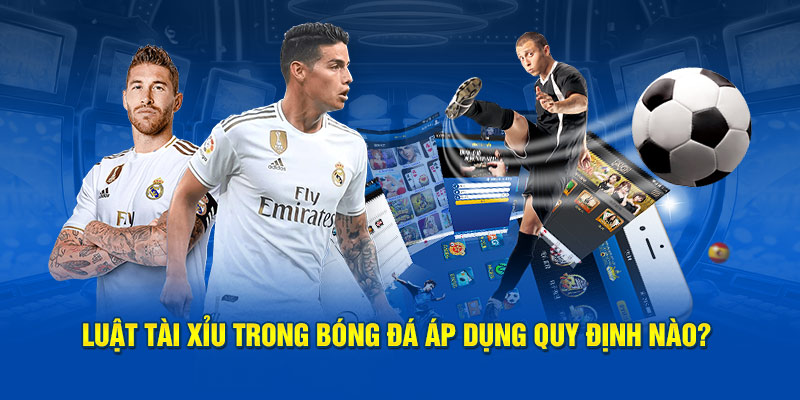 Luật tài xỉu trong bóng đá áp dụng quy định nào?