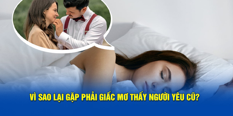 Vì sao lại gặp phải giấc mơ thấy người yêu cũ?